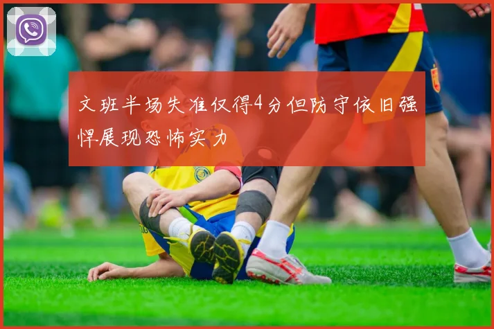文班半场失准仅得4分但防守依旧强悍展现恐怖实力