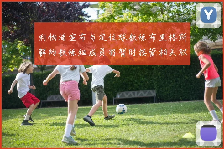 利物浦宣布与定位球教练布里格斯解约教练组成员将暂时接管相关职责