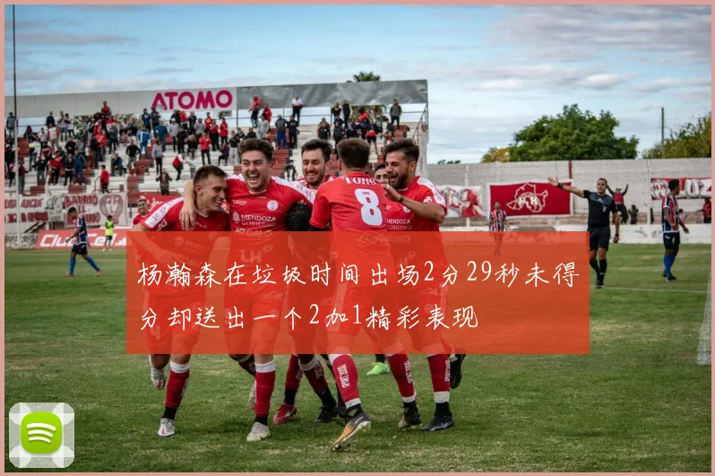 杨瀚森在垃圾时间出场2分29秒未得分却送出一个2加1精彩表现