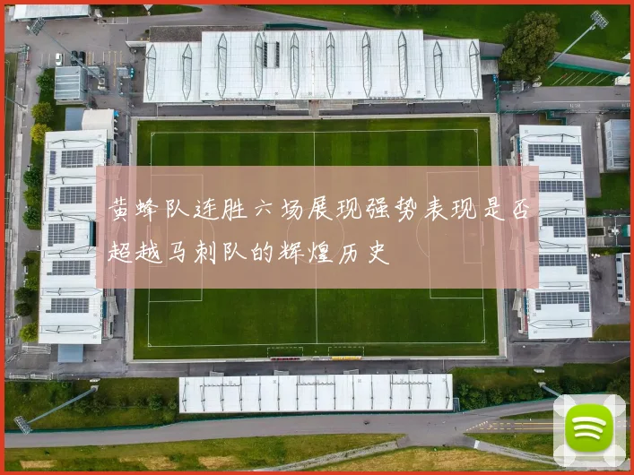 黄蜂队连胜六场展现强势表现是否超越马刺队的辉煌历史