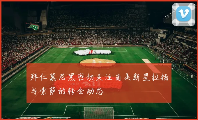 拜仁慕尼黑密切关注南美新星拉扬与索萨的转会动态