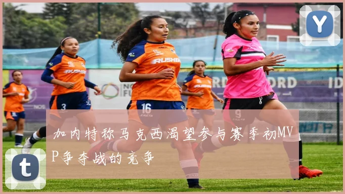 加内特称马克西渴望参与赛季初MVP争夺战的竞争