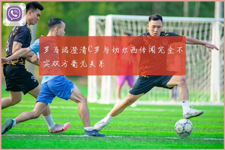 罗马诺澄清C罗与切尔西传闻完全不实双方毫无关系